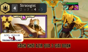 Cách chơi Azir qua 3 giai đoạn
