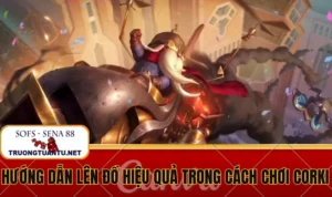Hướng dẫn lên đồ hiệu quả trong cách chơi Corki