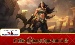 Kỹ năng và cách sử dụng Sivir là gì?