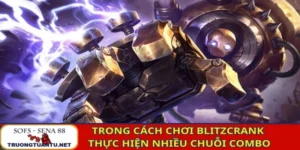Trong cách chơi Blitzcrank anh em có thể thực hiện nhiều chuỗi combo